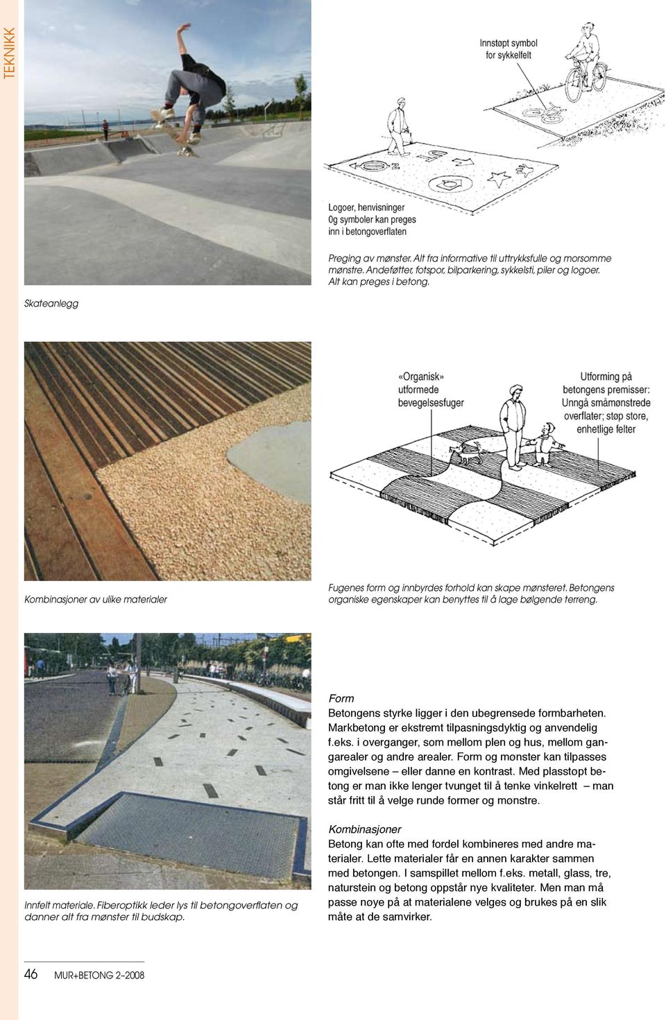 Form Betongens styrke ligger i den ubegrensede formbarheten. Markbetong er ekstremt tilpasningsdyktig og anvendelig f.eks. i overganger, som mellom plen og hus, mellom gangarealer og andre arealer.