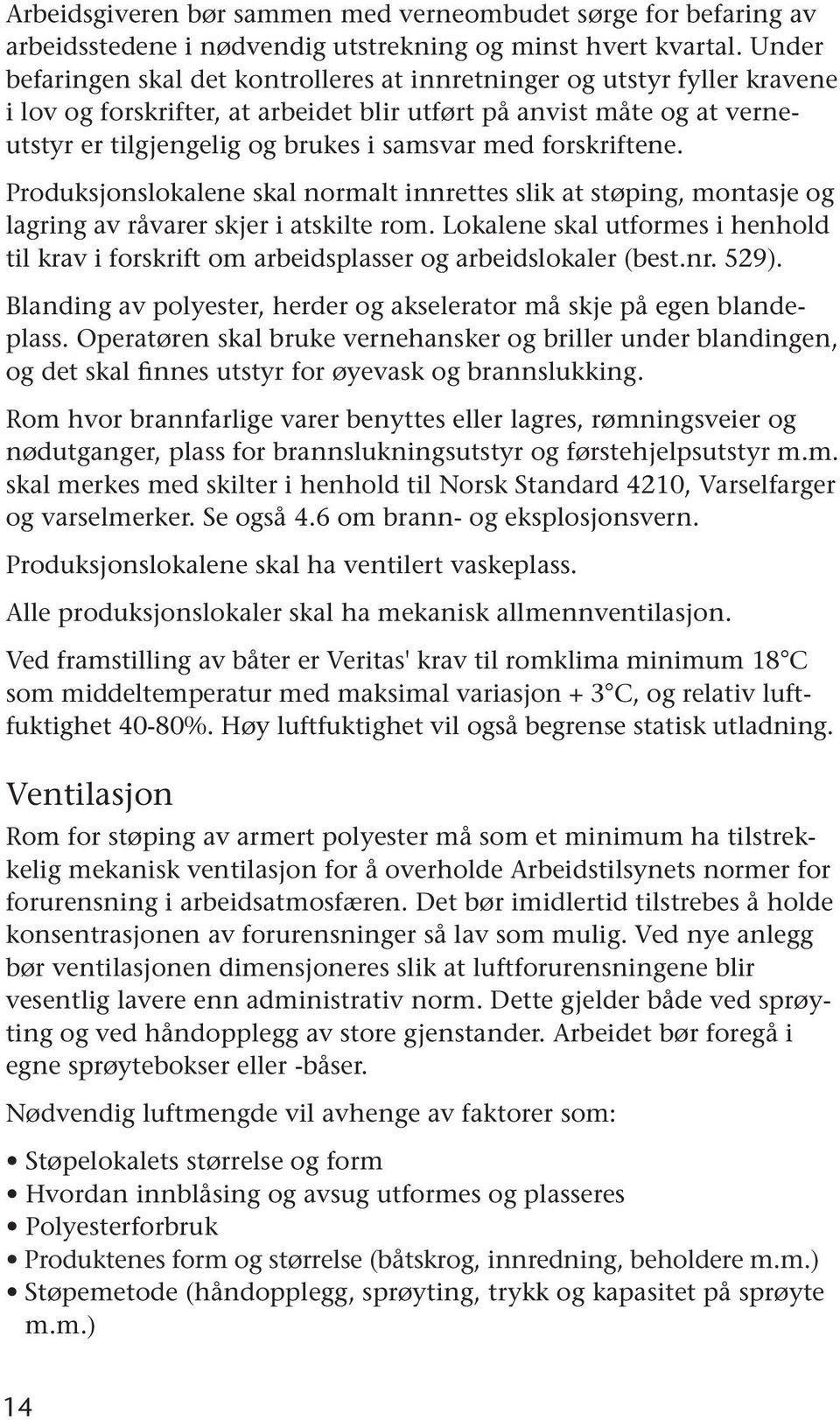 forskriftene. Produksjonslokalene skal normalt innrettes slik at støping, montasje og lagring av råvarer skjer i atskilte rom.