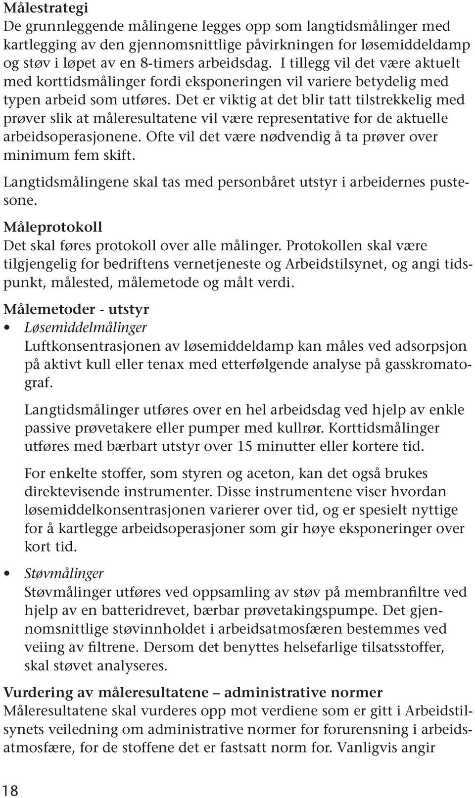 Det er viktig at det blir tatt tilstrekkelig med prøver slik at måleresultatene vil være representative for de aktuelle arbeidsoperasjonene.