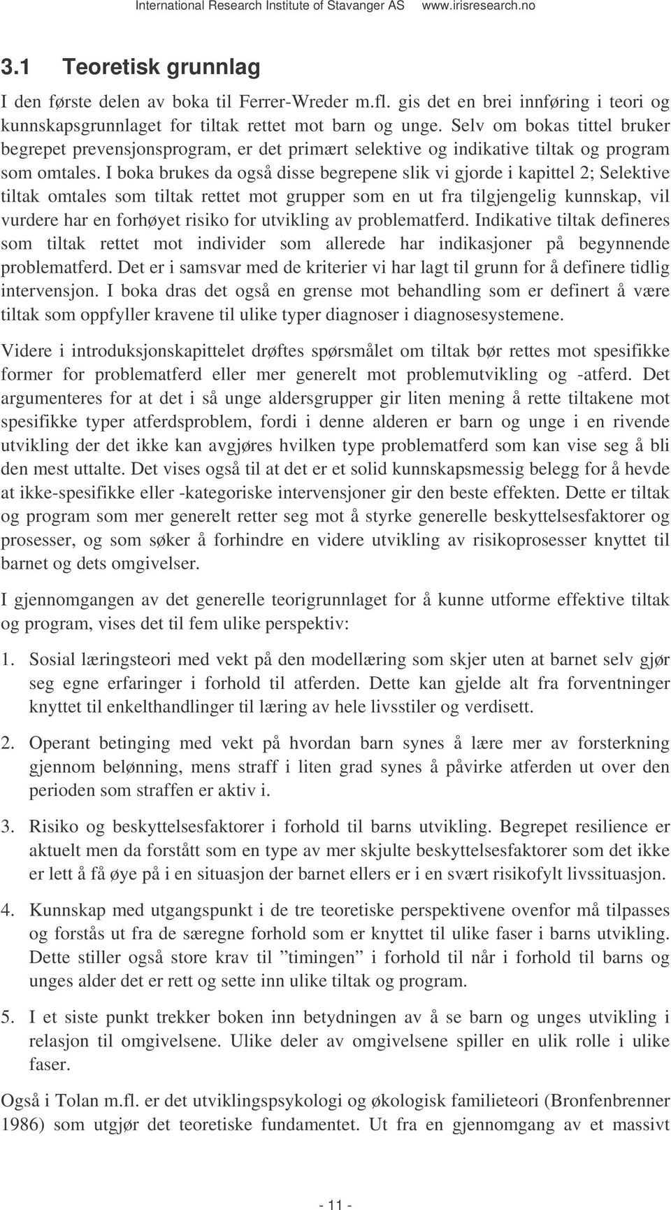 I boka brukes da også disse begrepene slik vi gjorde i kapittel 2; Selektive tiltak omtales som tiltak rettet mot grupper som en ut fra tilgjengelig kunnskap, vil vurdere har en forhøyet risiko for