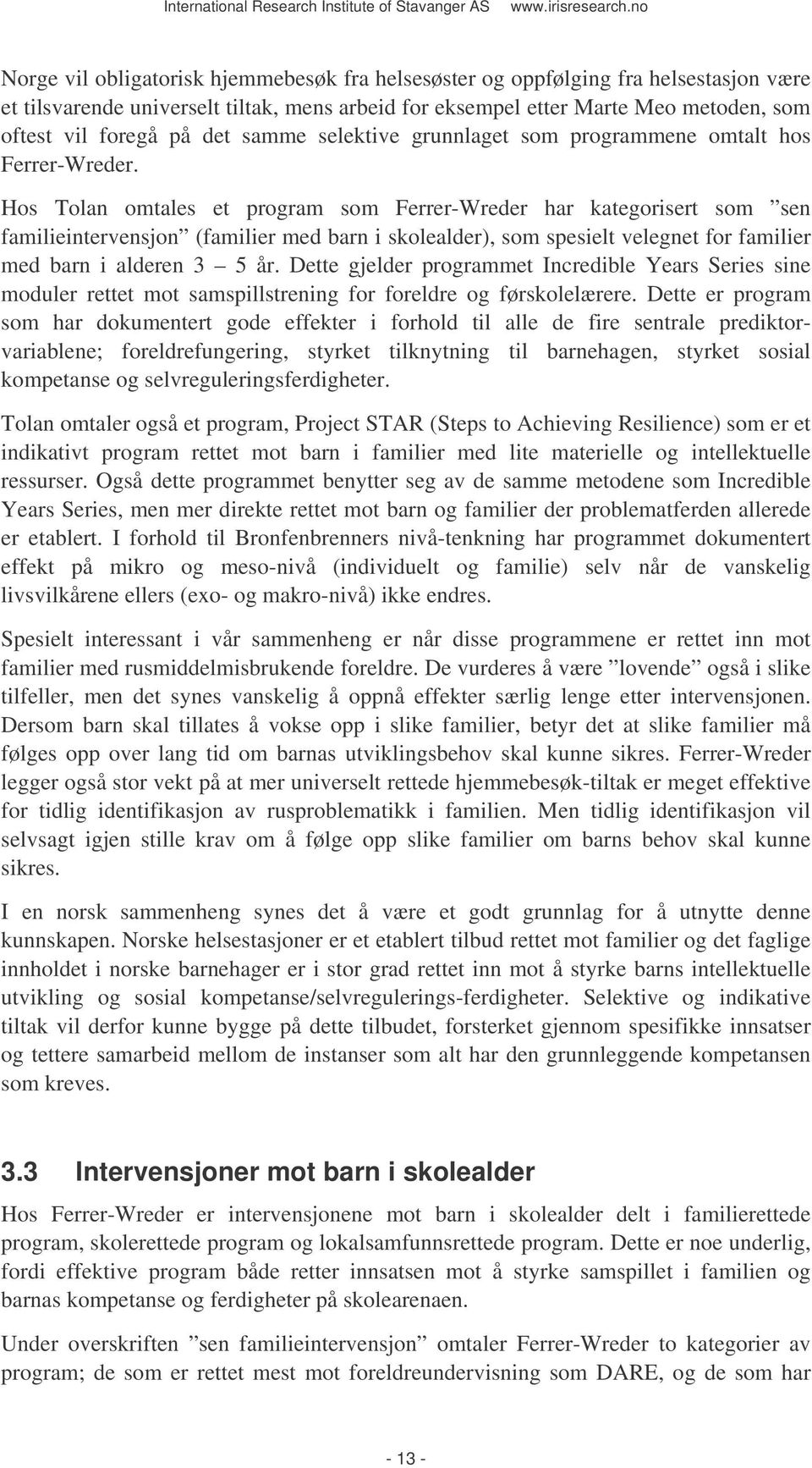 Hos Tolan omtales et program som Ferrer-Wreder har kategorisert som sen familieintervensjon (familier med barn i skolealder), som spesielt velegnet for familier med barn i alderen 3 5 år.