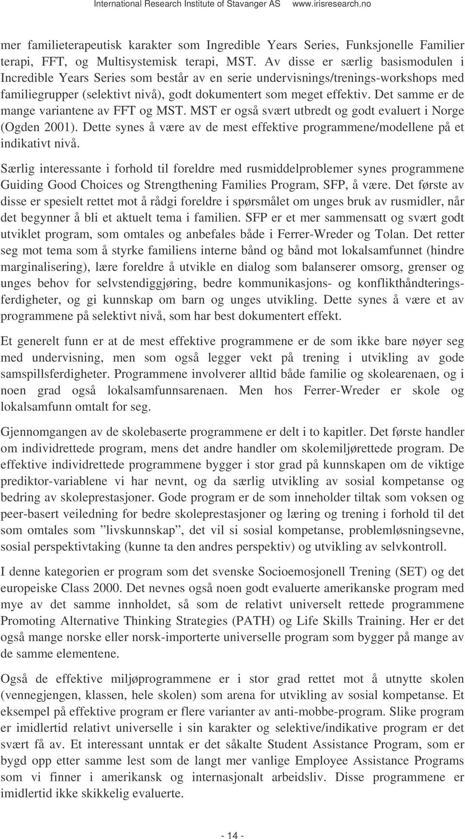 Det samme er de mange variantene av FFT og MST. MST er også svært utbredt og godt evaluert i Norge (Ogden 2001). Dette synes å være av de mest effektive programmene/modellene på et indikativt nivå.