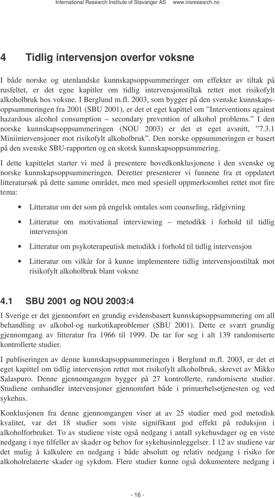 2003, som bygger på den svenske kunnskapsoppsummeringen fra 2001 (SBU 2001), er det et eget kapittel om Interventions against hazardous alcohol consumption secondary prevention of alkohol problems.