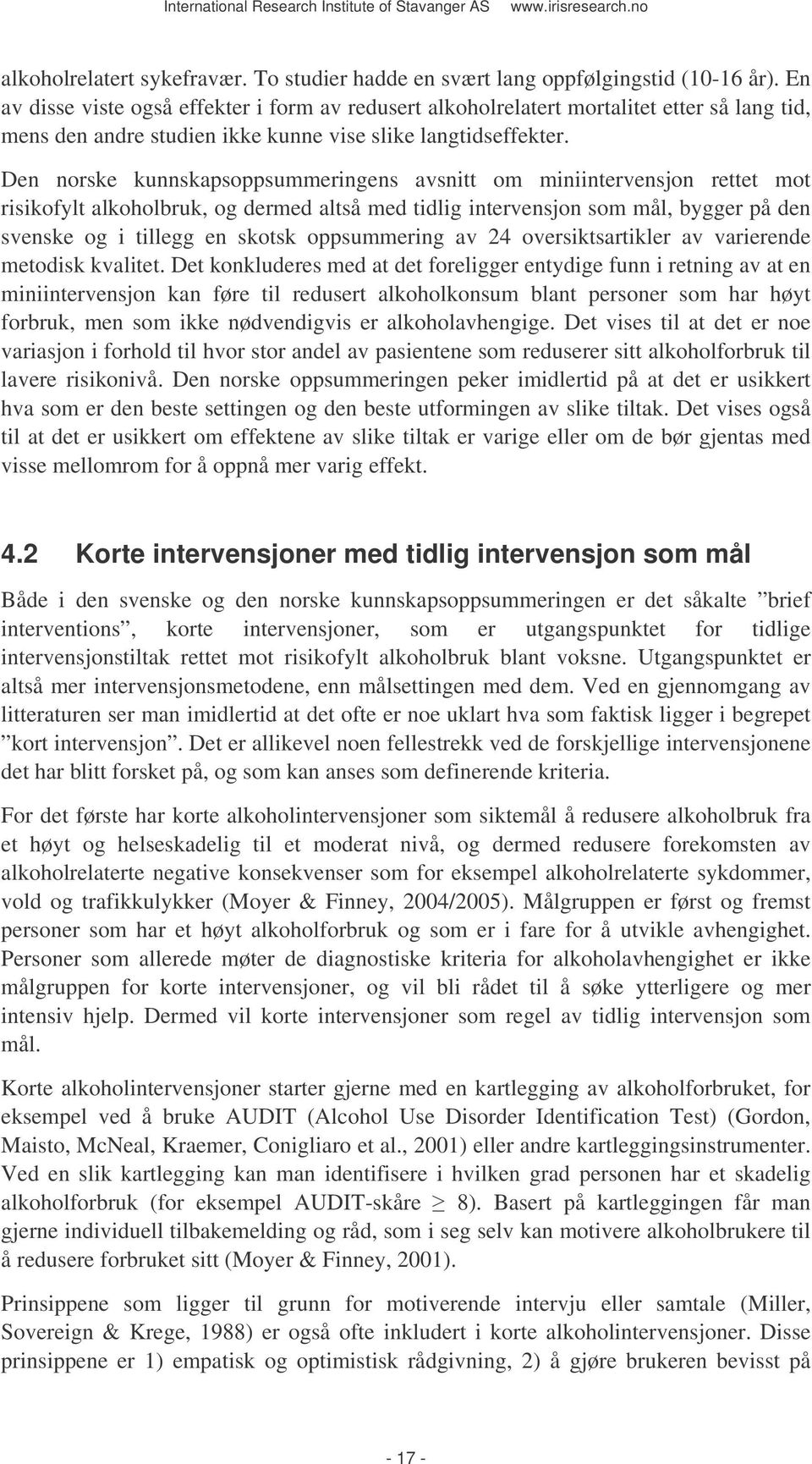 Den norske kunnskapsoppsummeringens avsnitt om miniintervensjon rettet mot risikofylt alkoholbruk, og dermed altså med tidlig intervensjon som mål, bygger på den svenske og i tillegg en skotsk