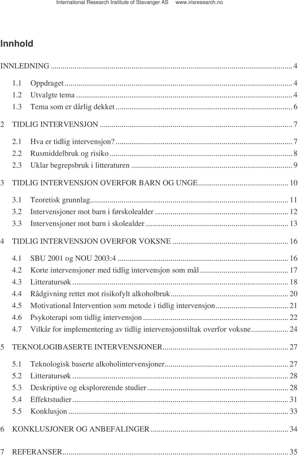 3 Intervensjoner mot barn i skolealder... 13 4 TIDLIG INTERVENSJON OVERFOR VOKSNE... 16 4.1 SBU 2001 og NOU 2003:4... 16 4.2 Korte intervensjoner med tidlig intervensjon som mål... 17 4.