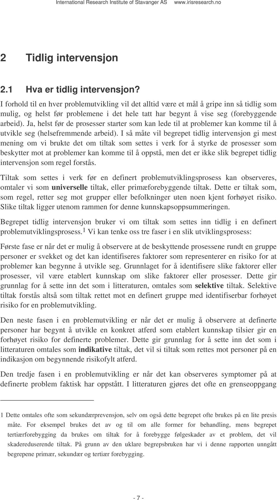 Ja, helst før de prosesser starter som kan lede til at problemer kan komme til å utvikle seg (helsefremmende arbeid).