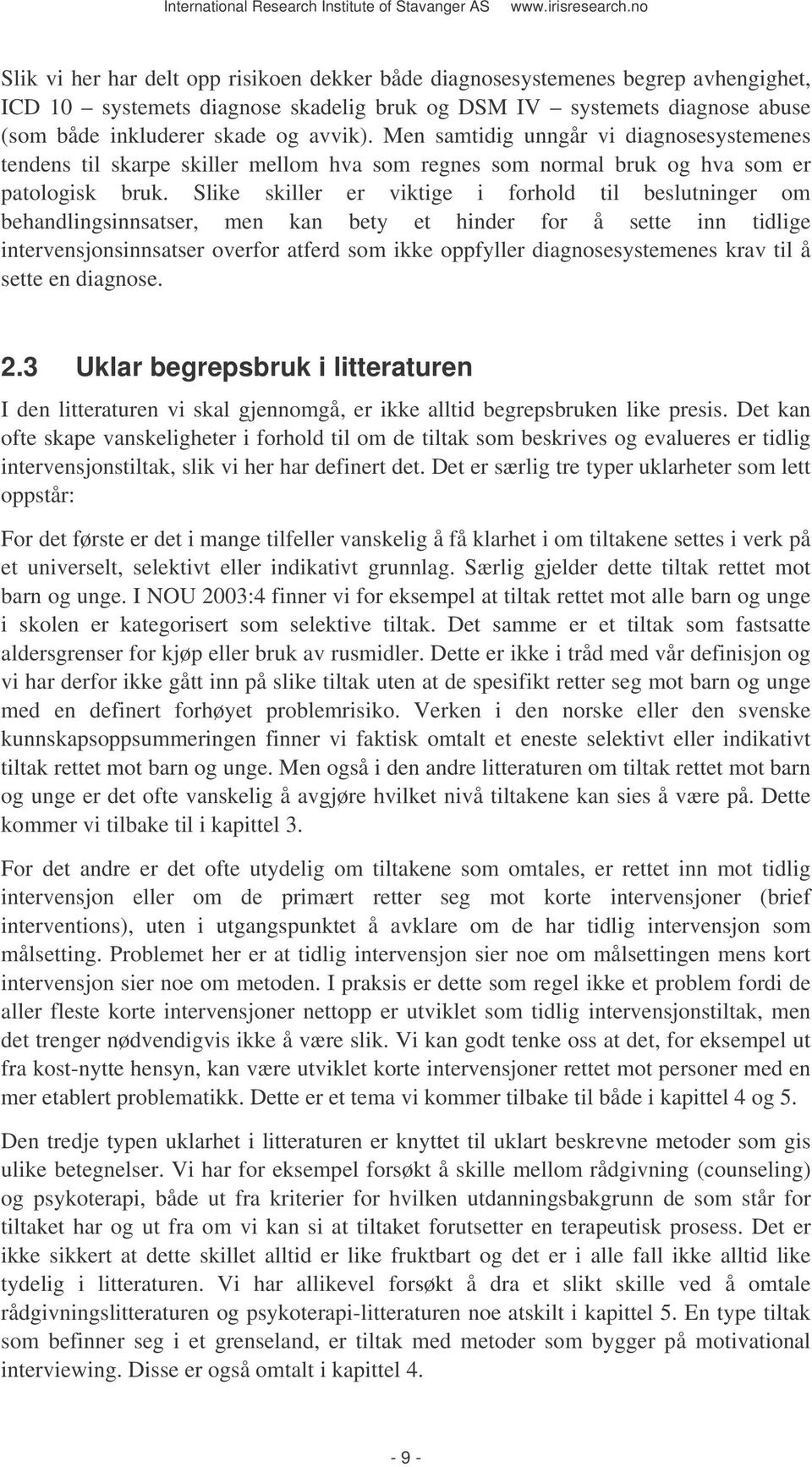 Slike skiller er viktige i forhold til beslutninger om behandlingsinnsatser, men kan bety et hinder for å sette inn tidlige intervensjonsinnsatser overfor atferd som ikke oppfyller diagnosesystemenes