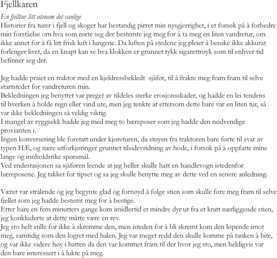 Da luften på stedene jeg pleier å besøke ikke akkurat forlenger livet, da en knapt kan se hva klokken er grunnet tykk sigarettrøyk som til enhver tid befinner seg der.