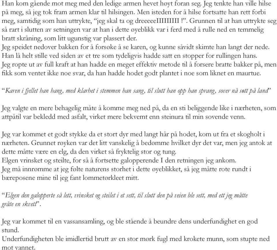 . Grunnen til at han uttrykte seg så rart i slutten av setningen var at han i dette øyeblikk var i ferd med å rulle ned en temmelig bratt skråning, som litt ugunstig var plassert der.