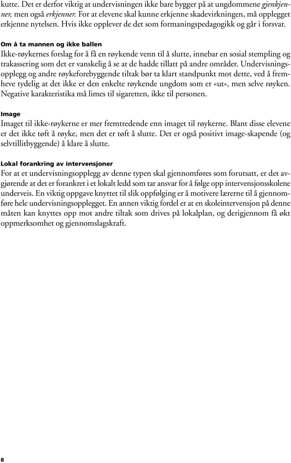 Om å ta mannen og ikke ballen Ikke-røykernes forslag for å få en røykende venn til å slutte, innebar en sosial stempling og trakassering som det er vanskelig å se at de hadde tillatt på andre områder.