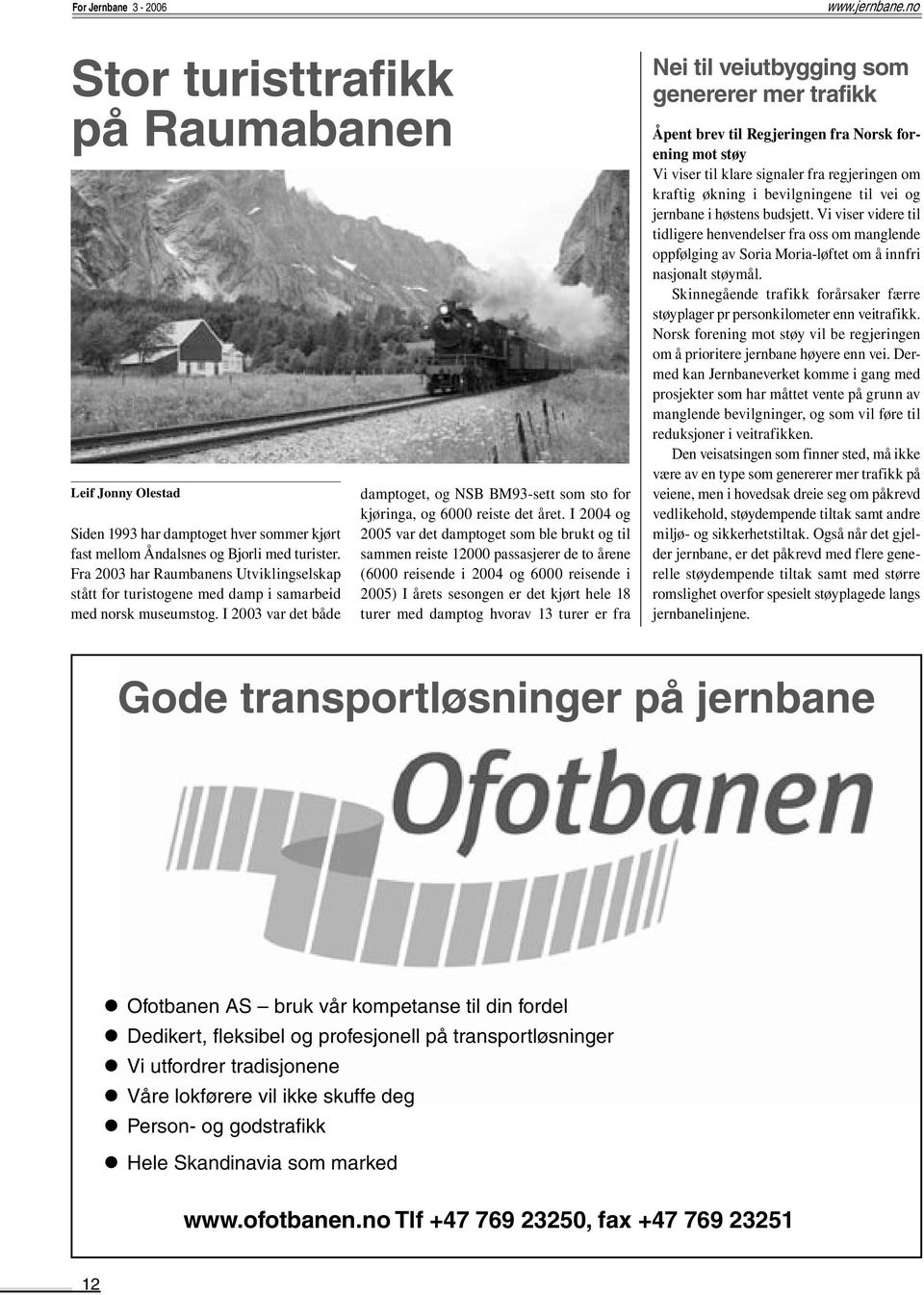 I 2004 og 2005 var det damptoget som ble brukt og til sammen reiste 12000 passasjerer de to årene (6000 reisende i 2004 og 6000 reisende i 2005) I årets sesongen er det kjørt hele 18 turer med