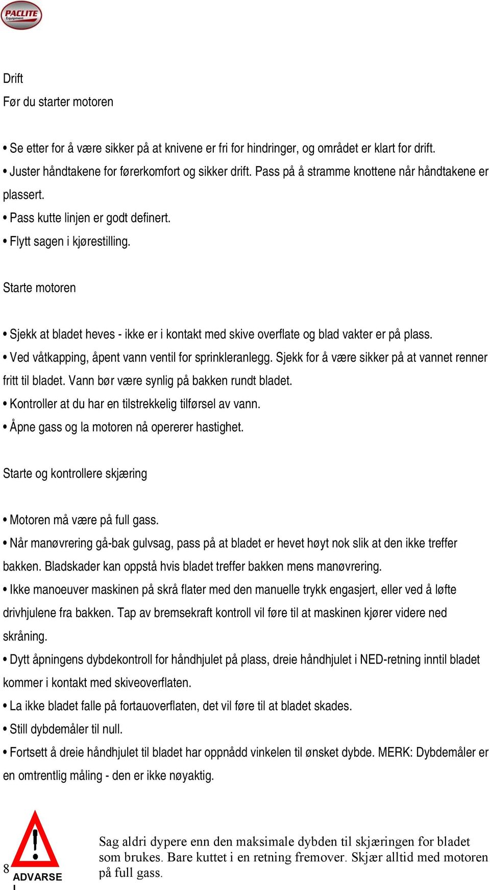 Starte motoren Sjekk at bladet heves - ikke er i kontakt med skive overflate og blad vakter er på plass. Ved våtkapping, åpent vann ventil for sprinkleranlegg.