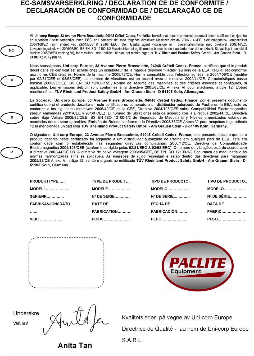 42/EC, elektromagnetisk kompatibilitet 2004/108/EC (som endret ved 92/31/EEC & 93/68 EEC). Den fysiske agent (vibrasjon) er i overensstemmelse med direktivet 2002/44/EC.