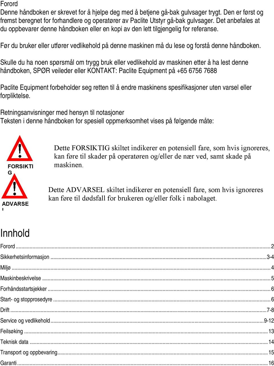 Skulle du ha noen spørsmål om trygg bruk eller vedlikehold av maskinen etter å ha lest denne håndboken, SPØR veileder eller KONTAKT: Paclite Equipment på +65 6756 7688 Paclite Equipment forbeholder