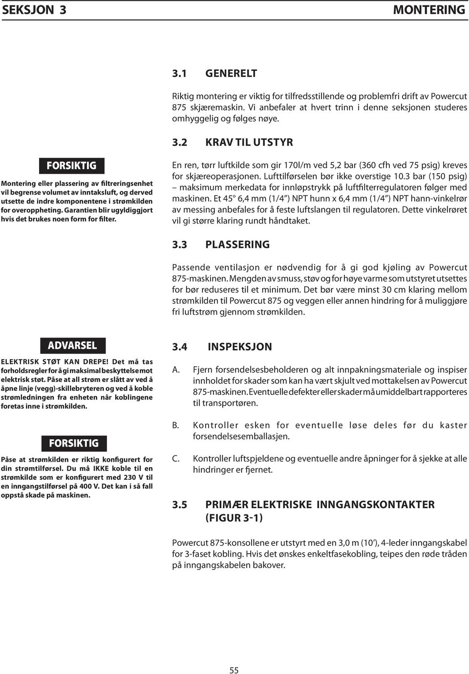 2 KRAV TIL UTSTYR FORSIKTIG Montering eller plassering av filtreringsenhet vil begrense volumet av inntaksluft, og derved utsette de indre komponentene i strømkilden for overoppheting.