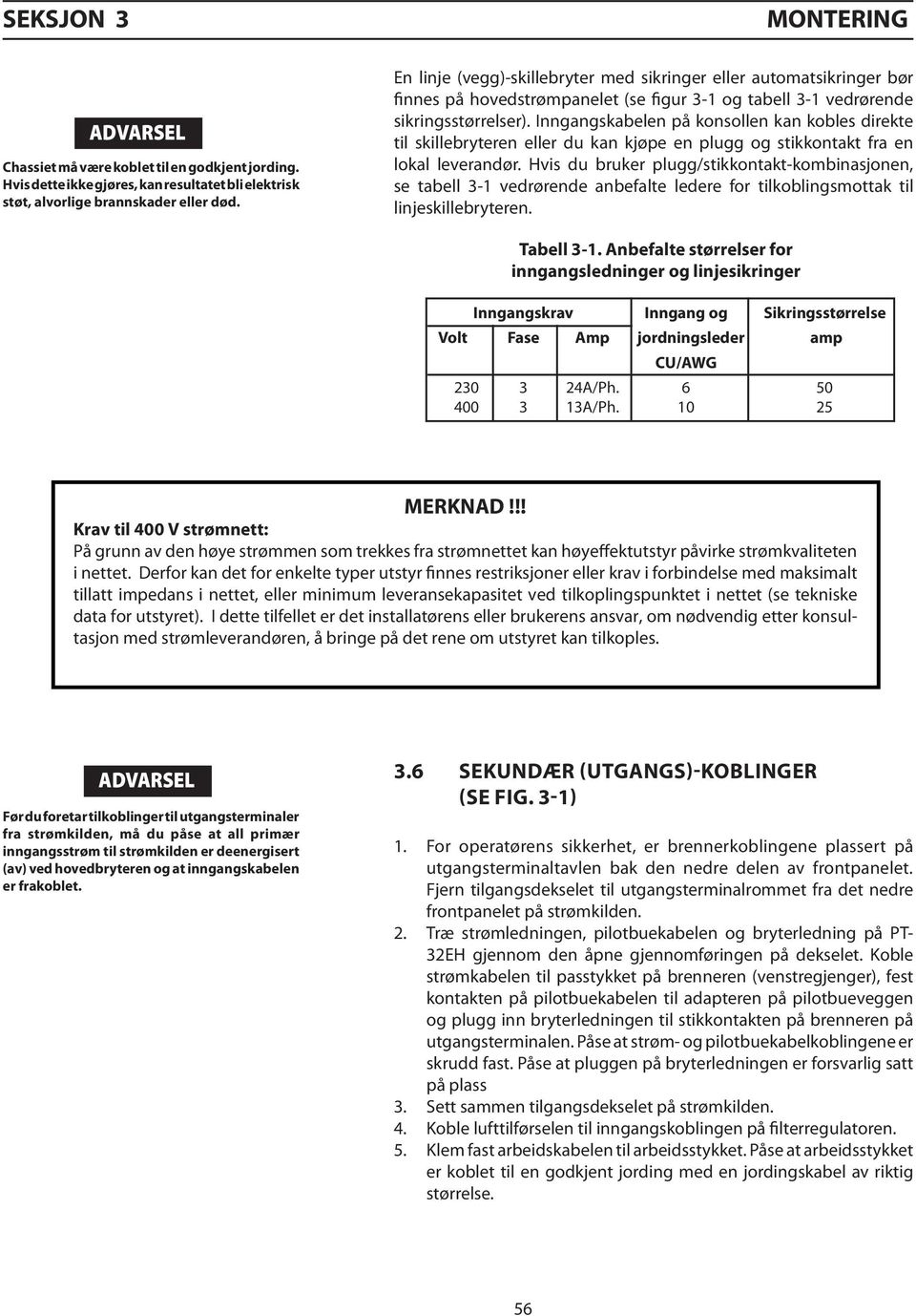 Inngangskabelen på konsollen kan kobles direkte til skillebryteren eller du kan kjøpe en plugg og stikkontakt fra en lokal leverandør.