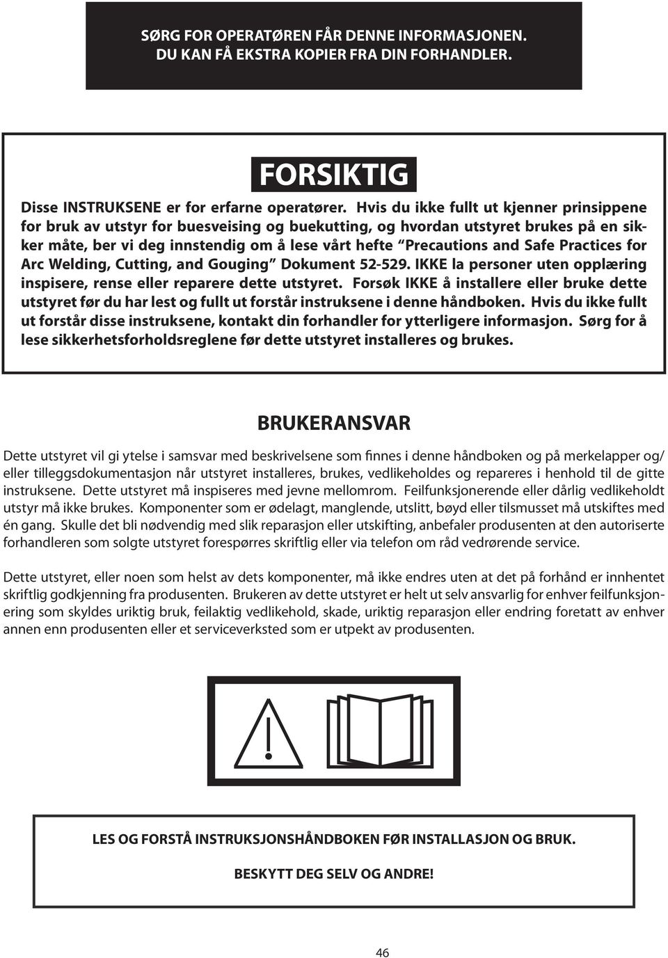 Safe Practices for Arc Welding, Cutting, and Gouging Dokument 52-529. IKKE la personer uten opplæring inspisere, rense eller reparere dette utstyret.