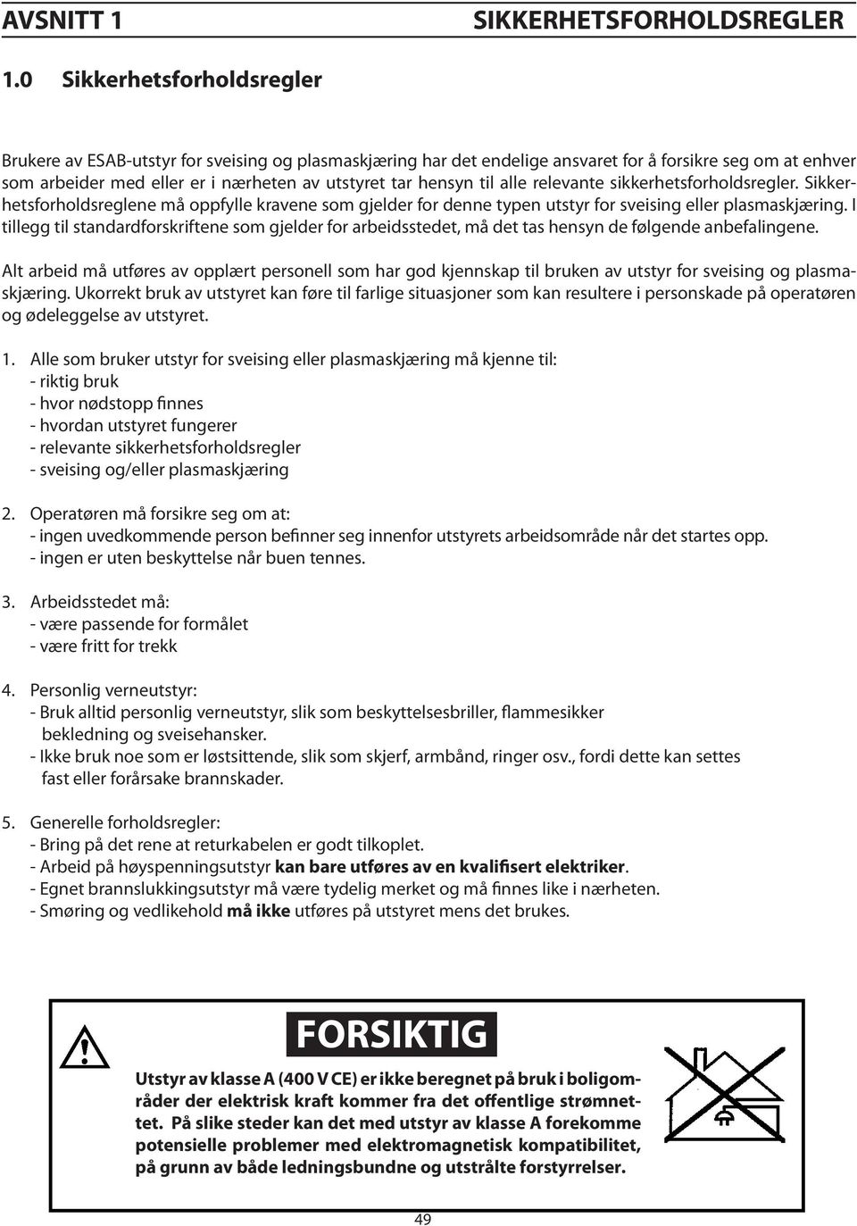 til alle relevante sikkerhetsforholdsregler. Sikkerhetsforholdsreglene GB må oppfylle kravene som gjelder for denne typen utstyr for sveising eller plasmaskjæring.