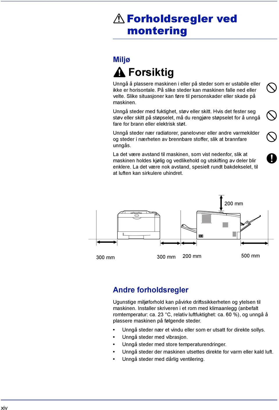 Hvis det fester seg støv eller skitt på støpselet, må du rengjøre støpselet for å unngå fare for brann eller elektrisk støt.