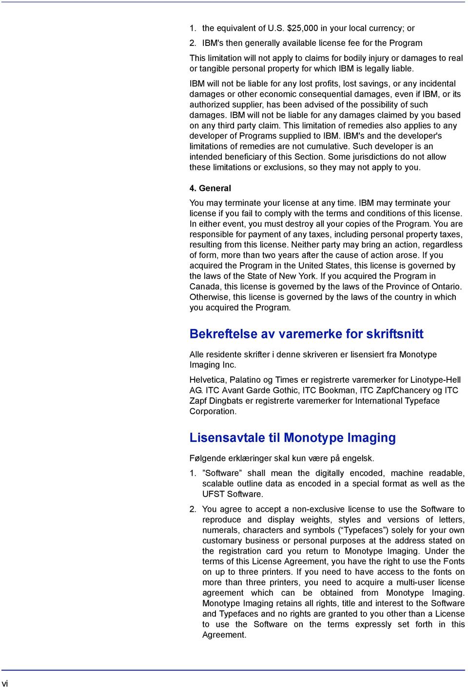 IBM will not be liable for any lost profits, lost savings, or any incidental damages or other economic consequential damages, even if IBM, or its authorized supplier, has been advised of the