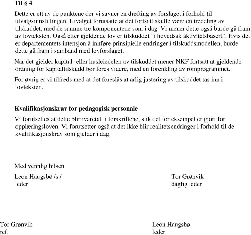 Også etter gjeldende lov er tilskuddet i hovedsak aktivitetsbasert.