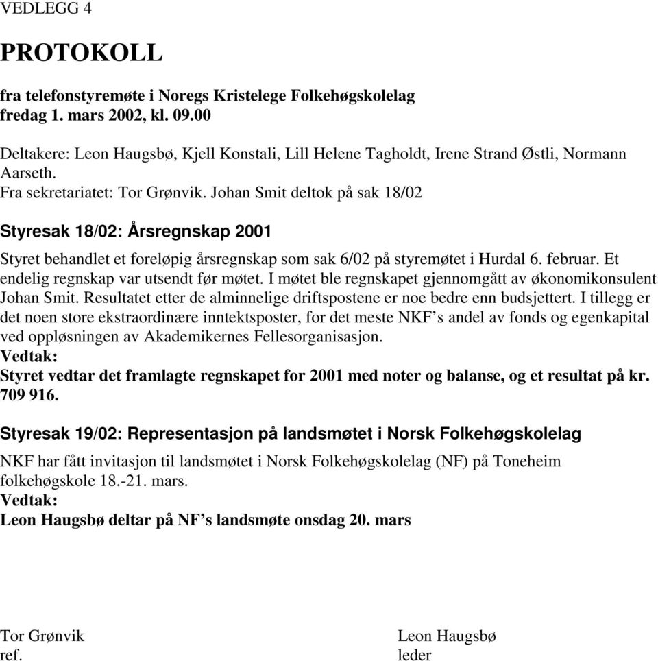 Johan Smit deltok på sak 18/02 Styresak 18/02: Årsregnskap 2001 Styret behandlet et foreløpig årsregnskap som sak 6/02 på styremøtet i Hurdal 6. februar. Et endelig regnskap var utsendt før møtet.