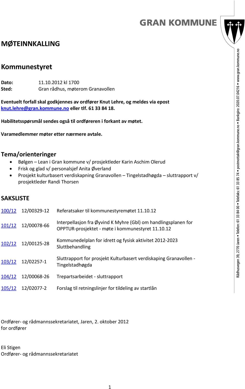 Tema/orienteringer Bølgen Lean i Gran kommune v/ prosjektleder Karin Aschim Olerud Frisk og glad v/ personalsjef Anita Øverland Prosjekt kulturbasert verdiskapning Granavollen Tingelstadhøgda