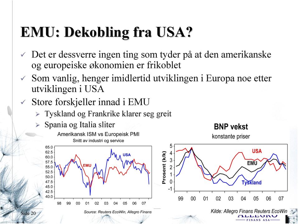 økonomien er frikoblet Som vanlig, henger imidlertid utviklingen i Europa