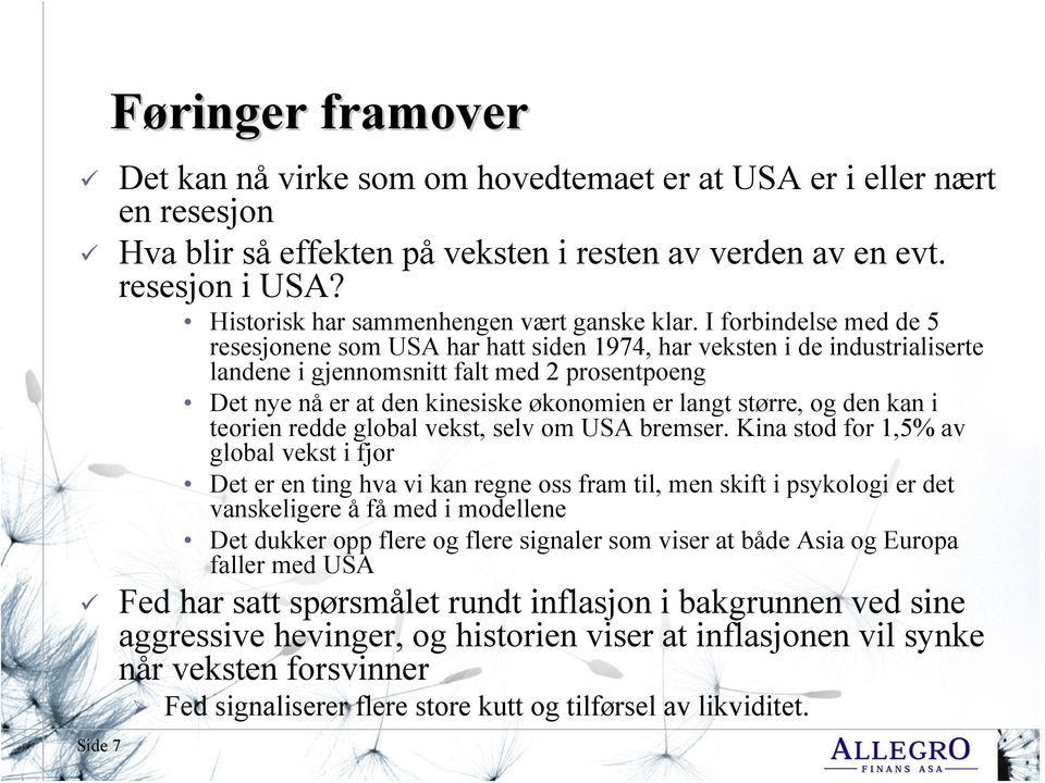 I forbindelse med de 5 resesjonene som USA har hatt siden 1974, har veksten i de industrialiserte landene i gjennomsnitt falt med 2 prosentpoeng Det nye nå er at den kinesiske økonomien er langt