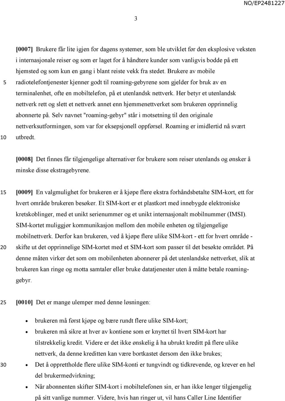 Brukere av mobile radiotelefontjenester kjenner godt til roaming-gebyrene som gjelder for bruk av en terminalenhet, ofte en mobiltelefon, på et utenlandsk nettverk.