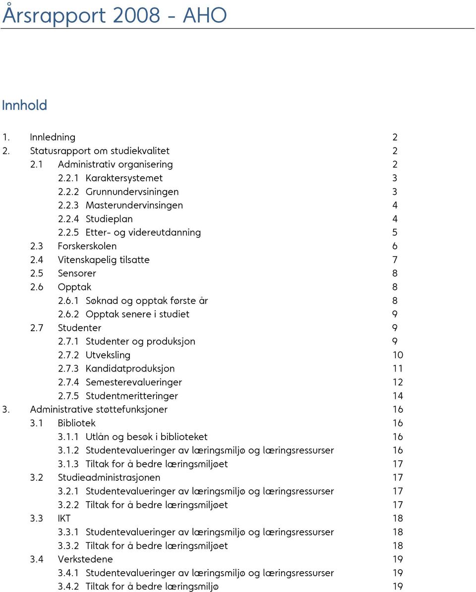 7 Studenter 9 2.7.1 Studenter og produksjon 9 2.7.2 Utveksling 10 2.7.3 Kandidatproduksjon 11 2.7.4 Semesterevalueringer 12 2.7.5 Studentmeritteringer 14 3. Administrative støttefunksjoner 16 3.