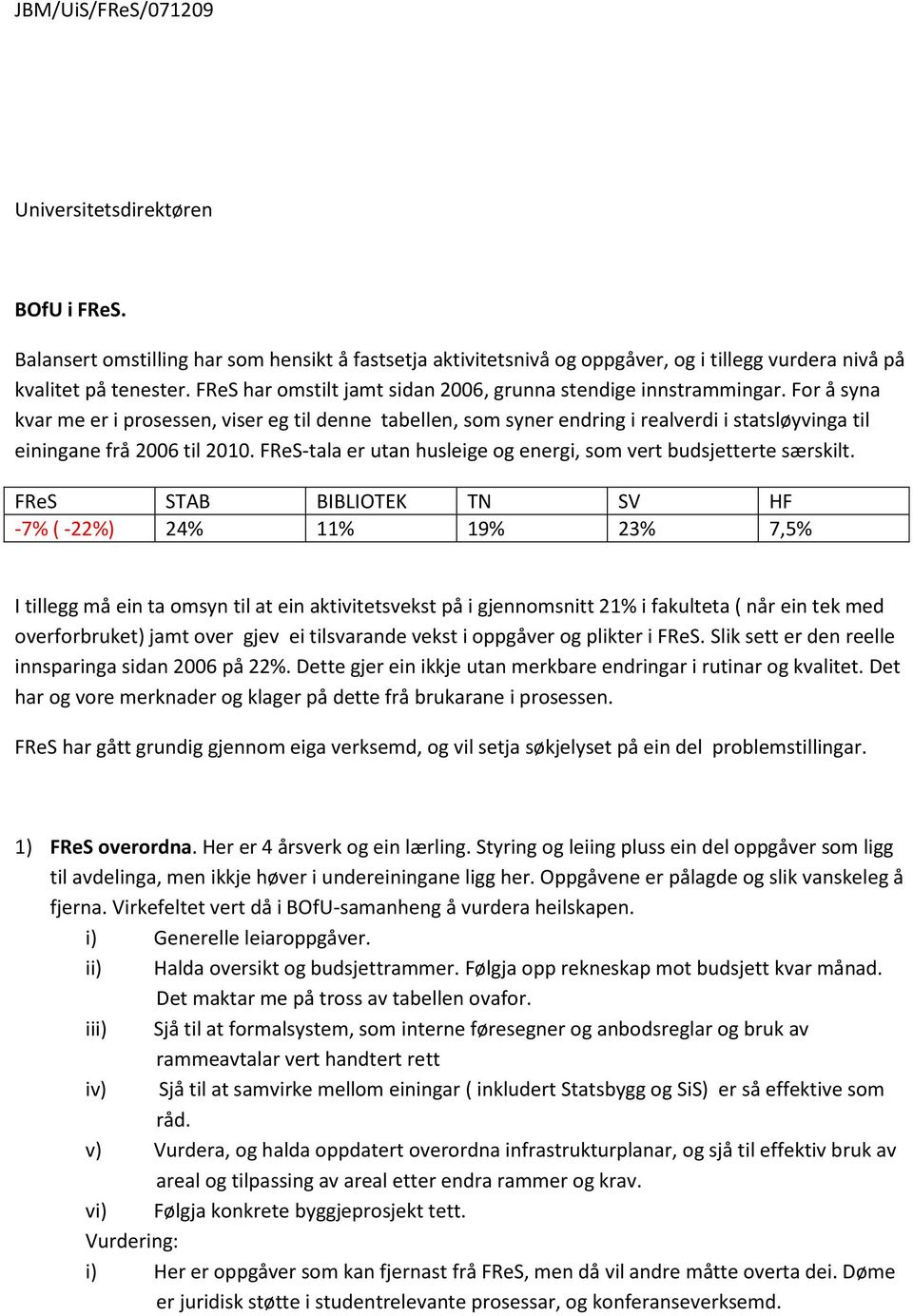 For å syna kvar me er i prosessen, viser eg til denne tabellen, som syner endring i realverdi i statsløyvinga til einingane frå 2006 til 2010.