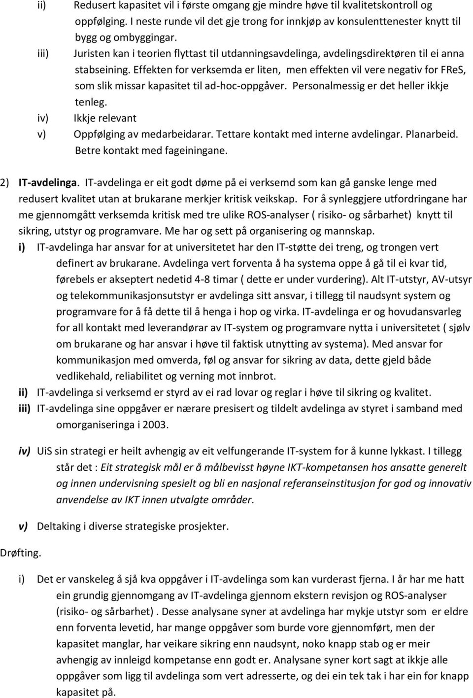 Effekten for verksemda er liten, men effekten vil vere negativ for FReS, som slik missar kapasitet til ad-hoc-oppgåver. Personalmessig er det heller ikkje tenleg.