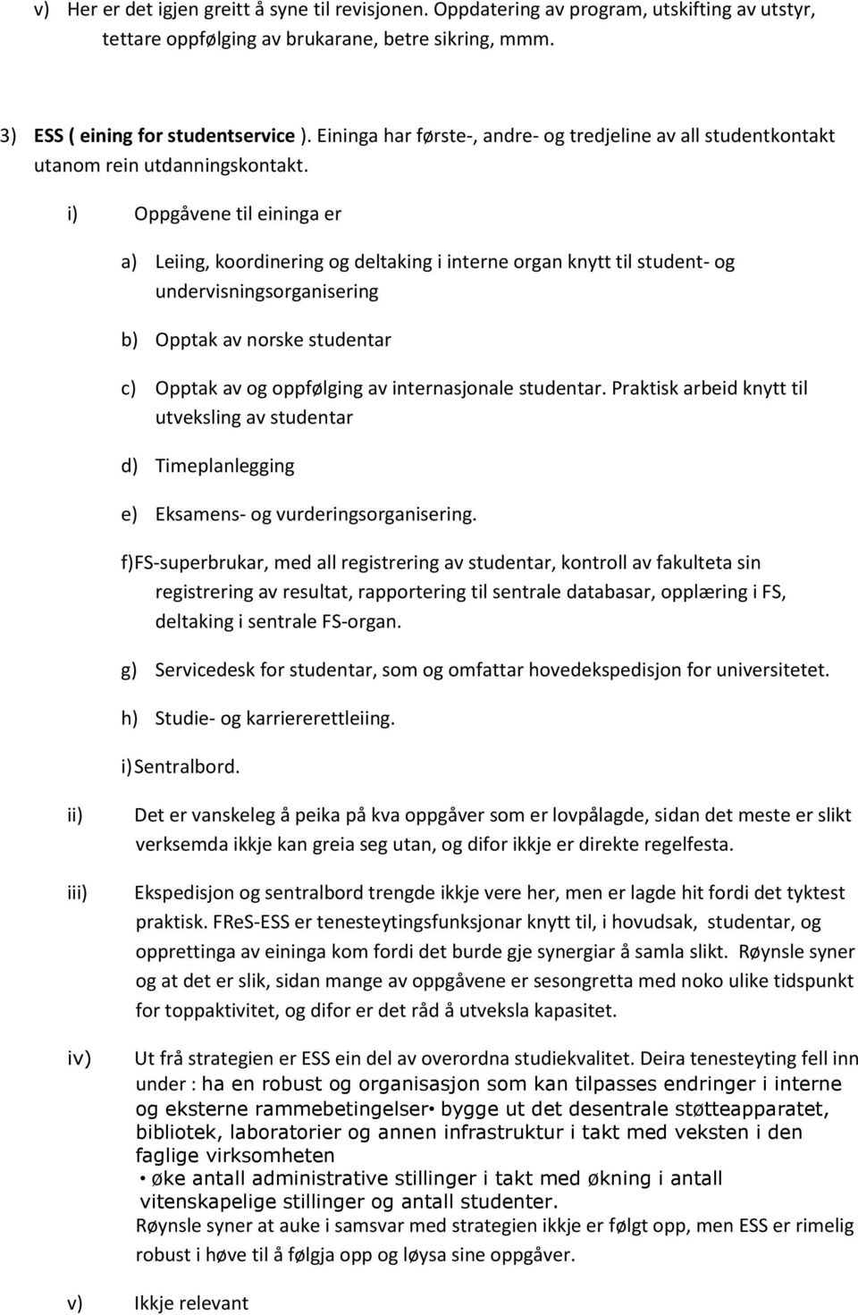 i) Oppgåvene til eininga er a) Leiing, koordinering og deltaking i interne organ knytt til student- og undervisningsorganisering b) Opptak av norske studentar c) Opptak av og oppfølging av