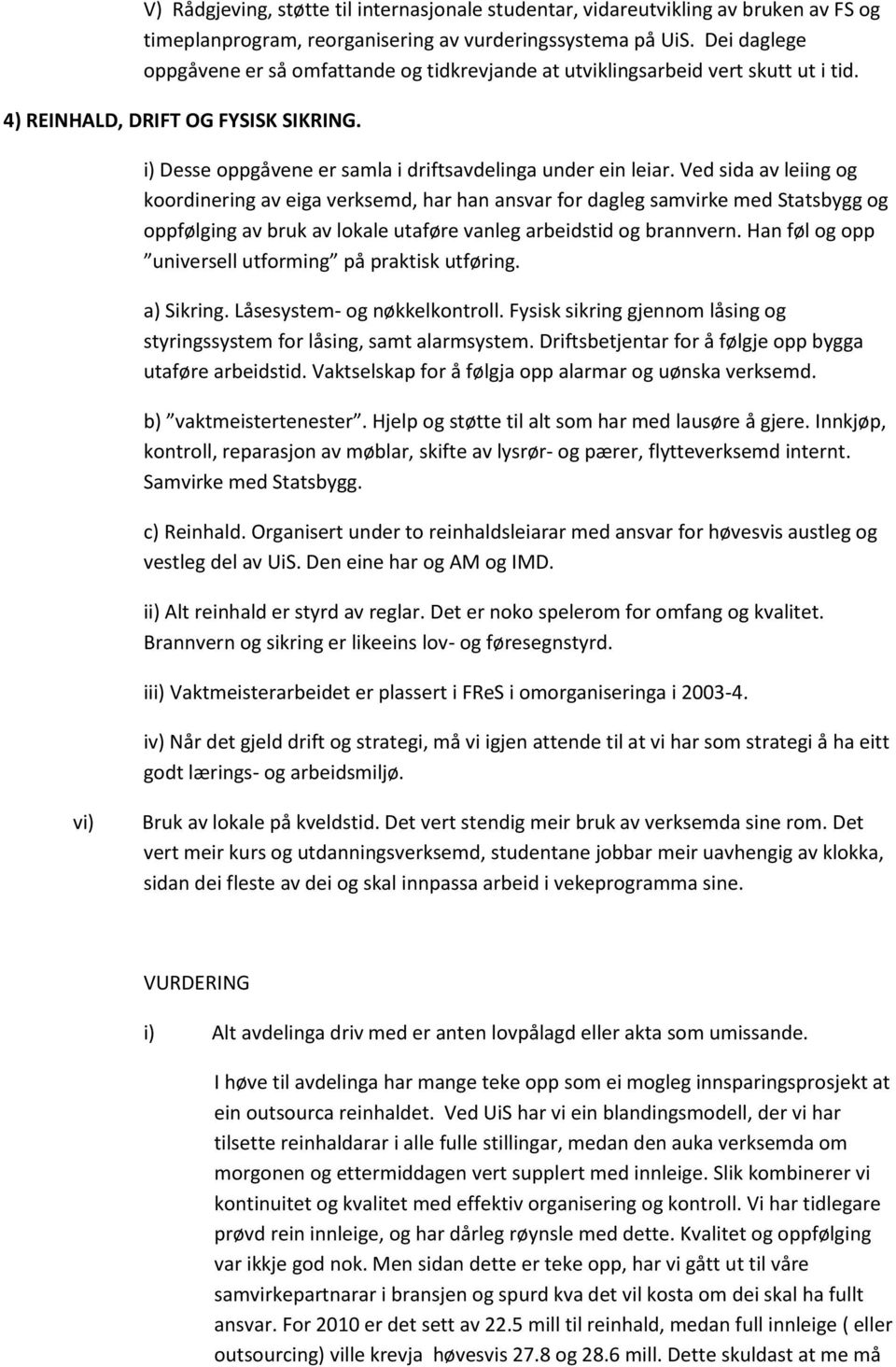 Ved sida av leiing og koordinering av eiga verksemd, har han ansvar for dagleg samvirke med Statsbygg og oppfølging av bruk av lokale utaføre vanleg arbeidstid og brannvern.