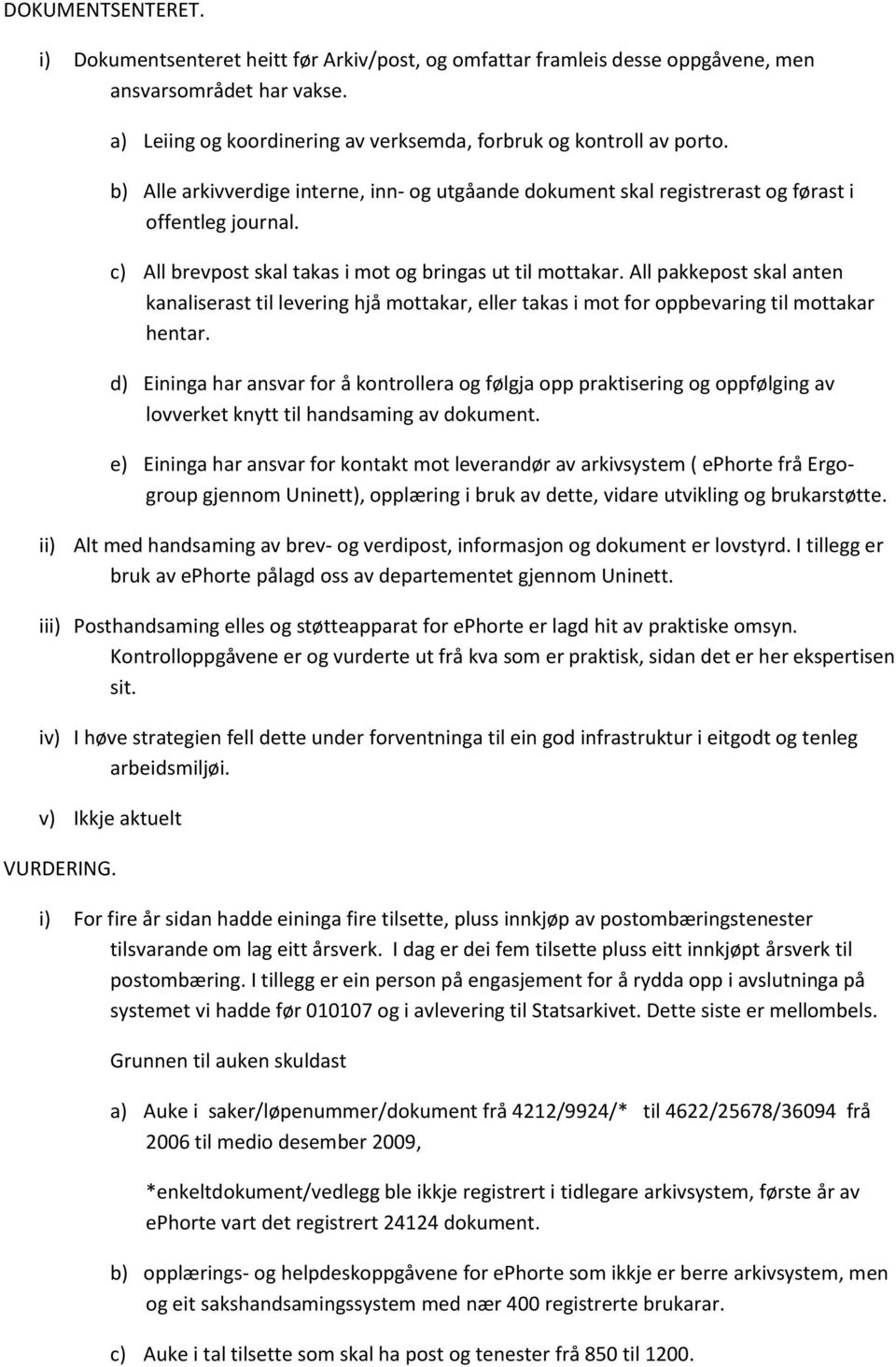 All pakkepost skal anten kanaliserast til levering hjå mottakar, eller takas i mot for oppbevaring til mottakar hentar.