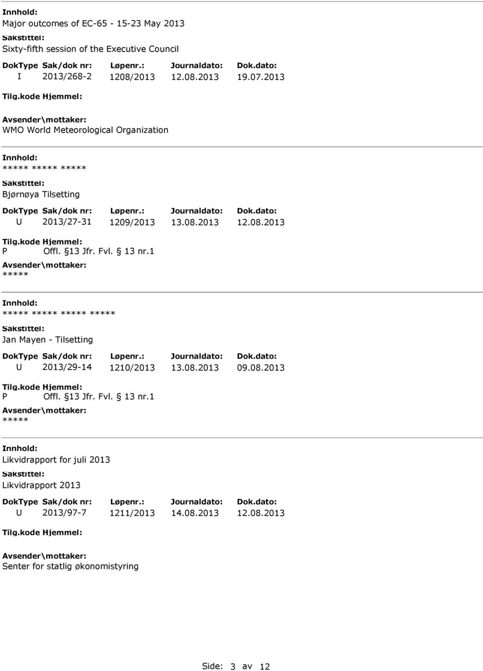 08.2013 09.08.2013 Likvidrapport for juli 2013 Likvidrapport 2013 2013/97-7 1211/2013