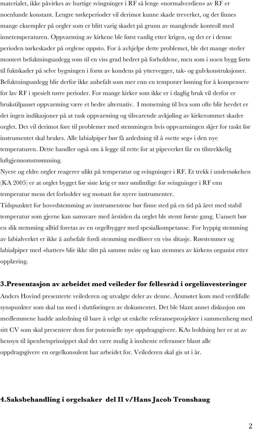 Oppvarming av kirkene ble først vanlig etter krigen, og det er i denne perioden tørkeskader på orglene oppsto.