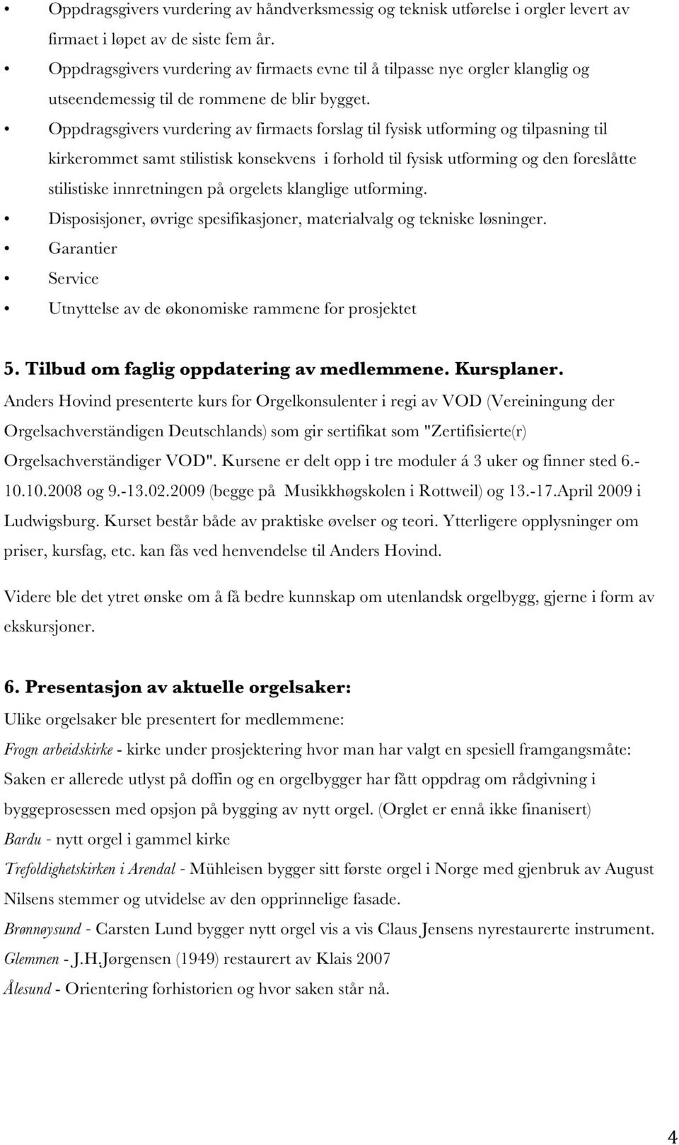 Oppdragsgivers vurdering av firmaets forslag til fysisk utforming og tilpasning til kirkerommet samt stilistisk konsekvens i forhold til fysisk utforming og den foreslåtte stilistiske innretningen på