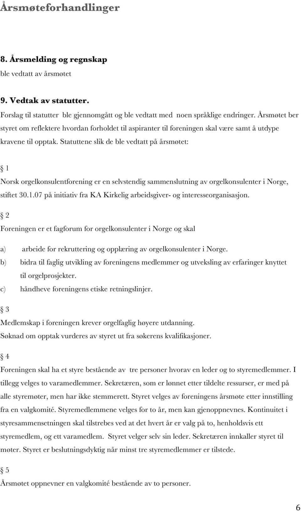 Statuttene slik de ble vedtatt på årsmøtet: 1 Norsk orgelkonsulentforening er en selvstendig sammenslutning av orgelkonsulenter i Norge, stiftet 30.1.07 på initiativ fra KA Kirkelig arbeidsgiver- og interesseorganisasjon.