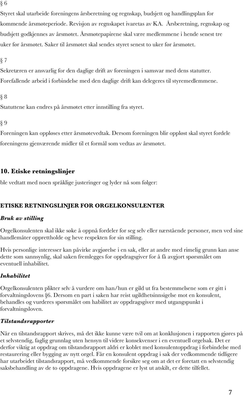 7 Sekretæren er ansvarlig for den daglige drift av foreningen i samsvar med dens statutter. Forefallende arbeid i forbindelse med den daglige drift kan delegeres til styremedlemmene.