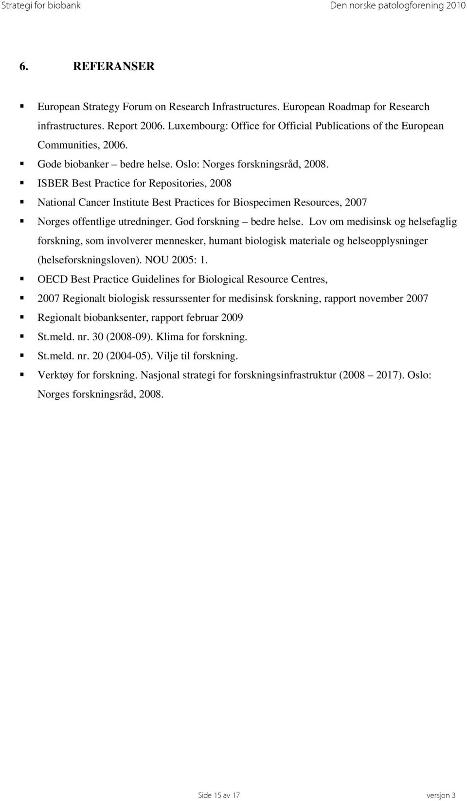 ISBER Best Practice for Repositories, 2008 National Cancer Institute Best Practices for Biospecimen Resources, 2007 Norges offentlige utredninger. God forskning bedre helse.