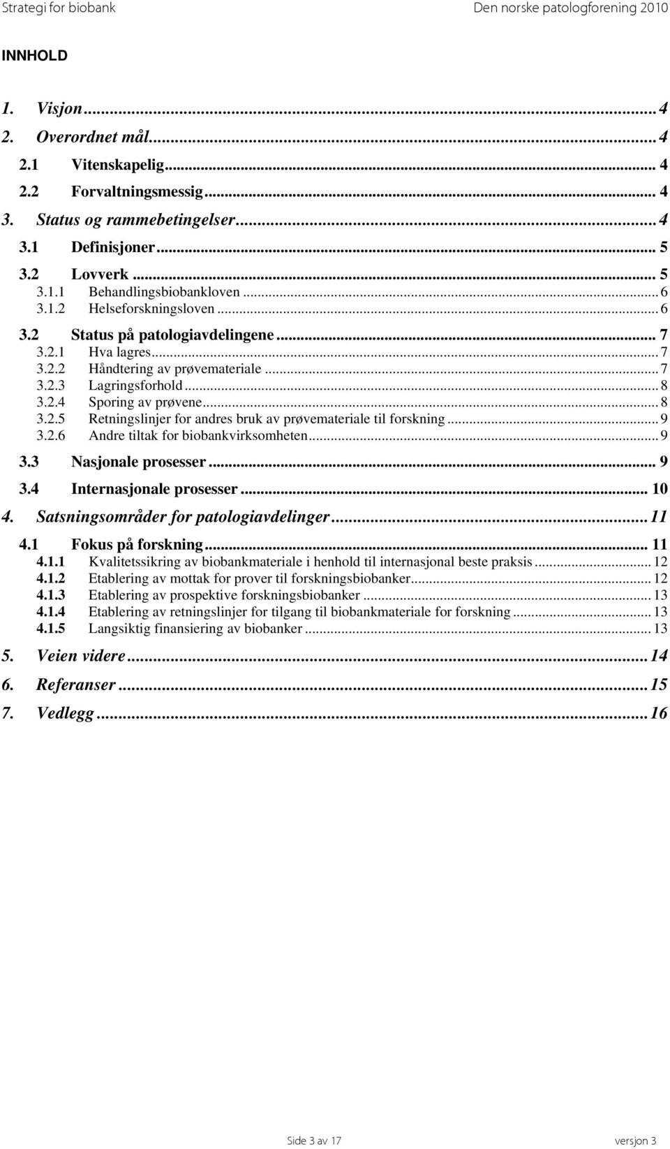 .. 9 3.2.6 Andre tiltak for biobankvirksomheten... 9 3.3 Nasjonale prosesser... 9 3.4 Internasjonale prosesser... 10 4. Satsningsområder for patologiavdelinger...11 4.1 Fokus på forskning... 11 4.1.1 Kvalitetssikring av biobankmateriale i henhold til internasjonal beste praksis.