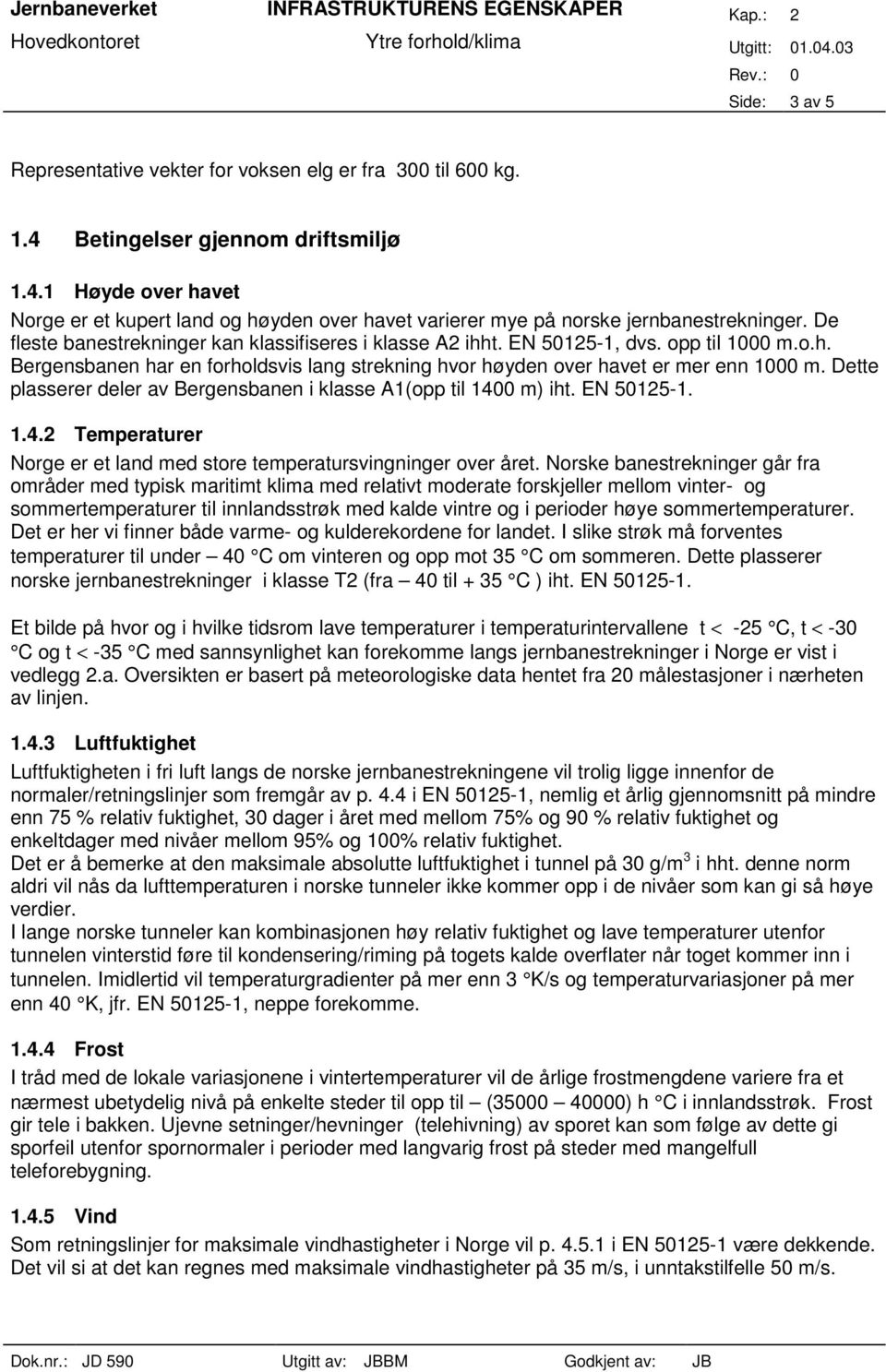 Dette plasserer deler av Bergensbanen i klasse A1(opp til 1400 m) iht. EN 50125-1. 1.4.2 Temperaturer Norge er et land med store temperatursvingninger over året.