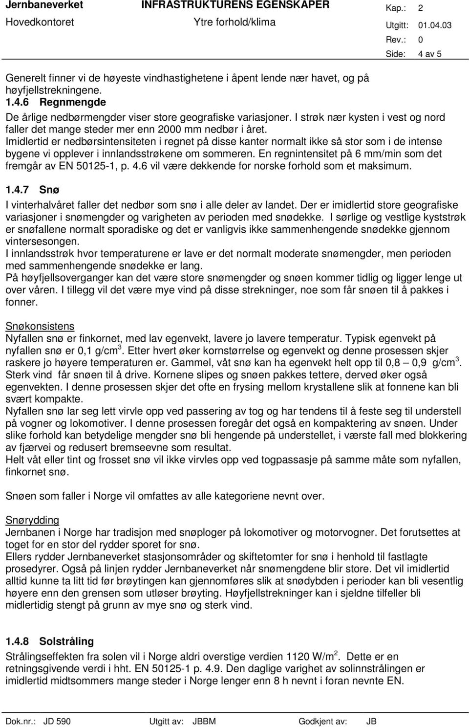 Imidlertid er nedbørsintensiteten i regnet på disse kanter normalt ikke så stor som i de intense bygene vi opplever i innlandsstrøkene om sommeren.