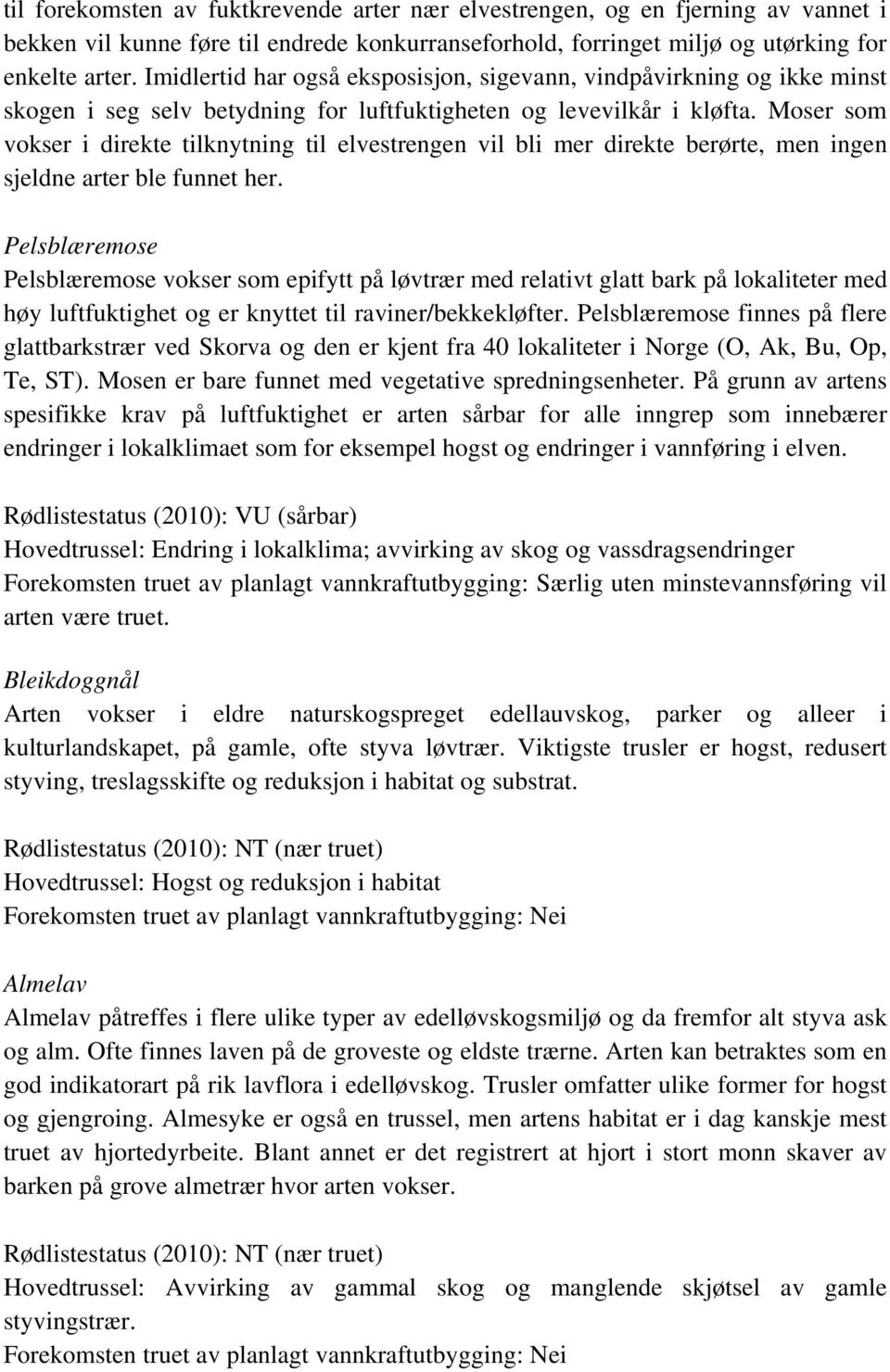 Moser som vokser i direkte tilknytning til elvestrengen vil bli mer direkte berørte, men ingen sjeldne arter ble funnet her.