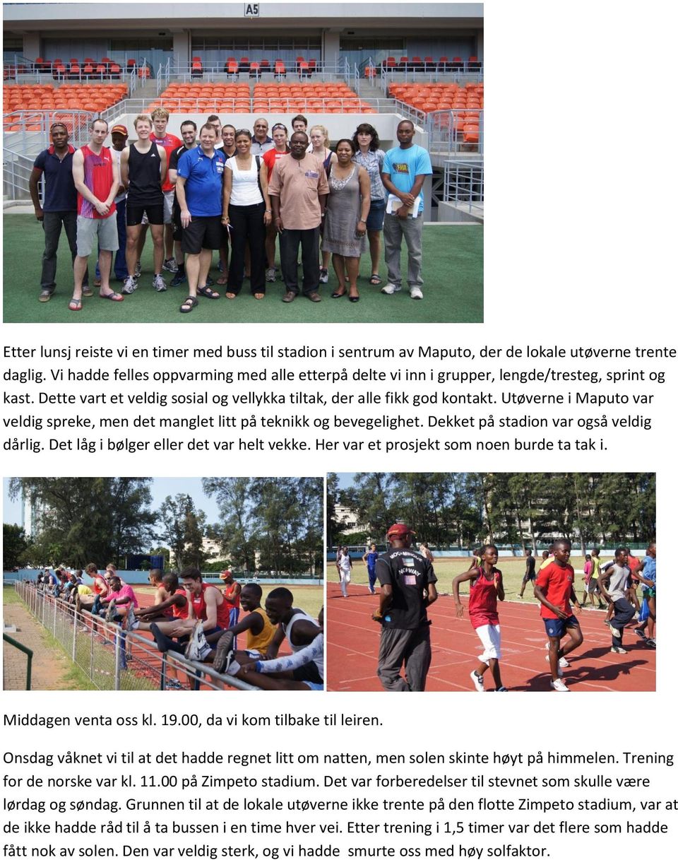 Utøverne i Maputo var veldig spreke, men det manglet litt på teknikk og bevegelighet. Dekket på stadion var også veldig dårlig. Det låg i bølger eller det var helt vekke.