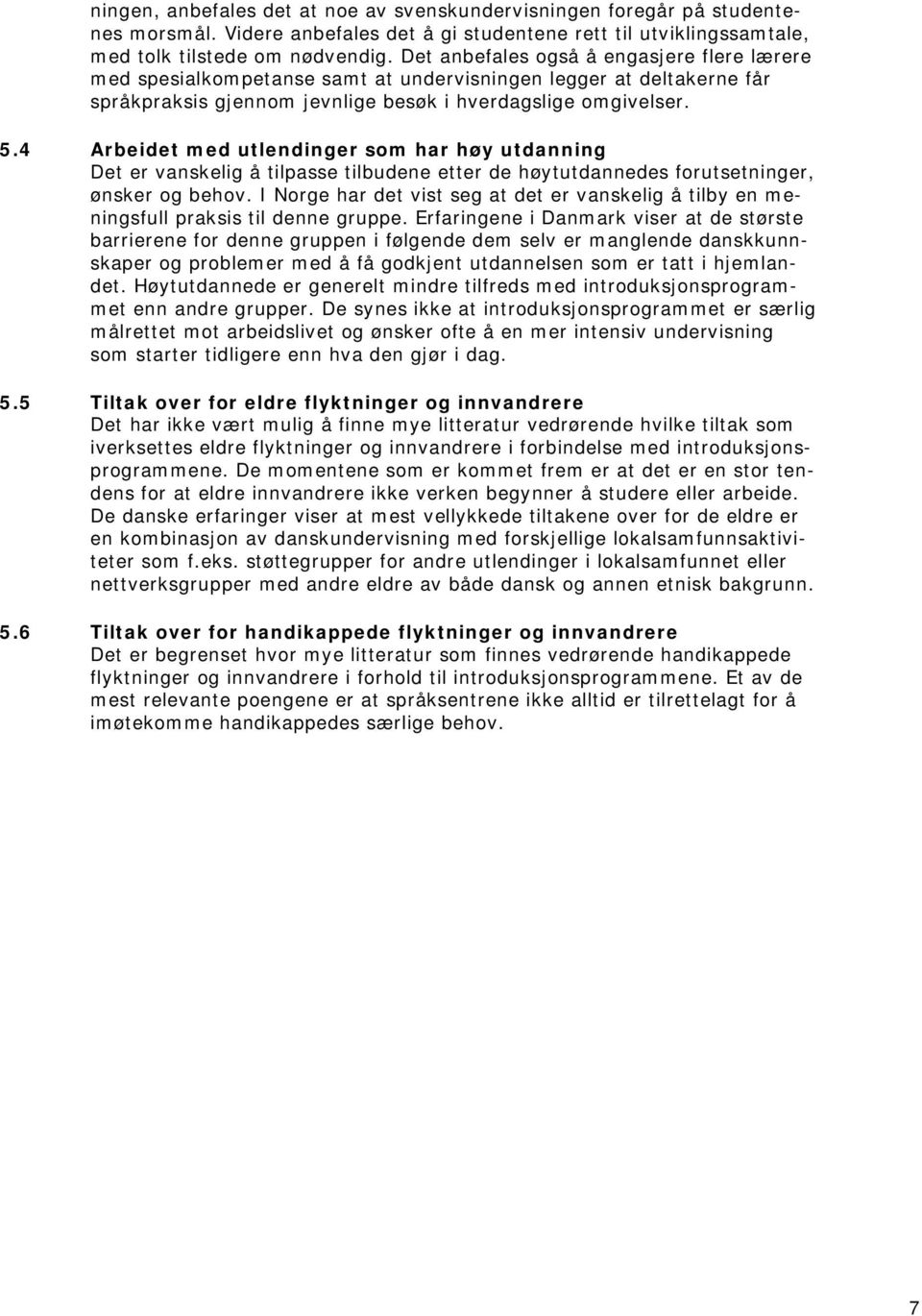 4 Arbeidet med utlendinger som har høy utdanning Det er vanskelig å tilpasse tilbudene etter de høytutdannedes forutsetninger, ønsker og behov.