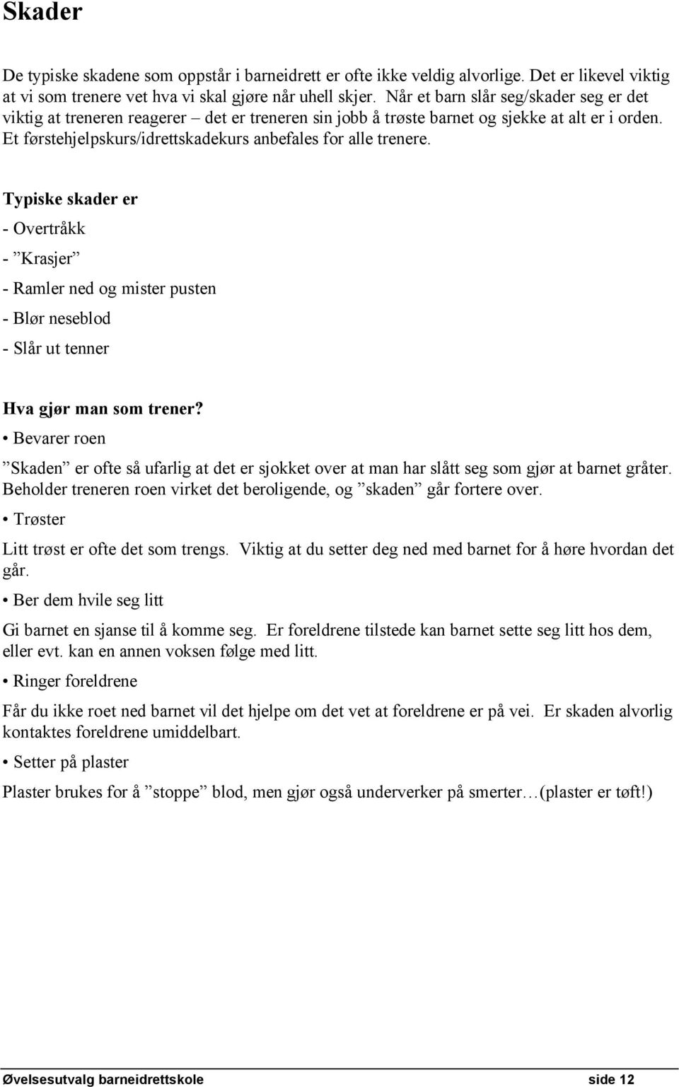 Typiske skader er - OvertrÅkk - Krasjer - Ramler ned og mister pusten - BlÄr neseblod - SlÅr ut tenner Hva gjår man som trener?