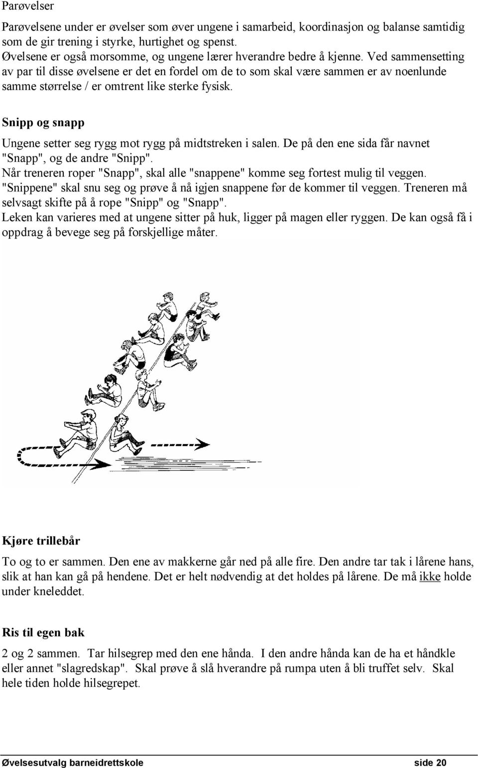 Ved sammensetting av par til disse Ävelsene er det en fordel om de to som skal vçre sammen er av noenlunde samme stärrelse / er omtrent like sterke fysisk.